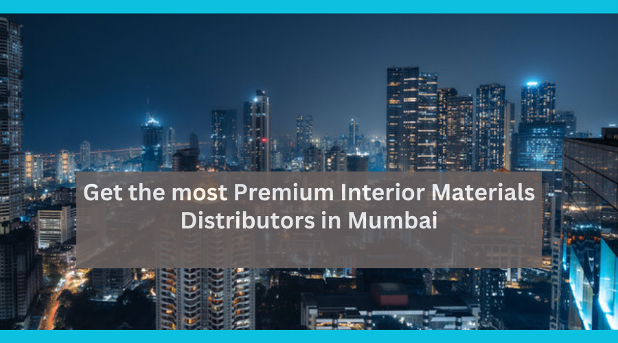 Premium Interior Materials Distributors in Mumbai