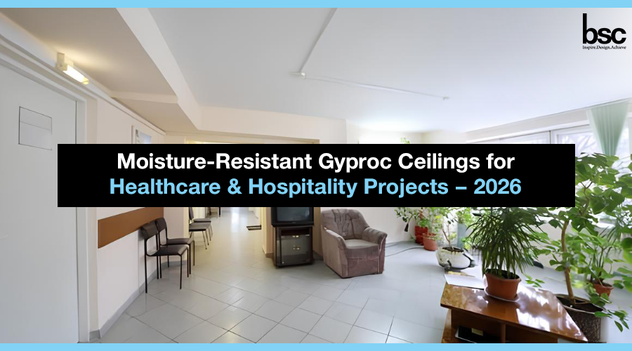 Moisture-Resistant Gyproc Ceilings for Healthcare & Hospitality Projects - 2026